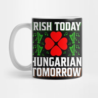 Irish Today Hungarian Tomorrow Mug